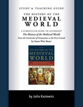 The History of the Medieval World: Study & Teaching Guide by Julia Kaziewicz