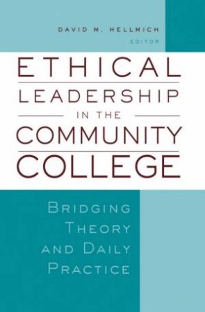 Ethical Leadership in the Community College: Bridging Theory and Daily Practice by Unknown