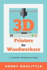 3D Printers For Woodworkers A Short Introduction
