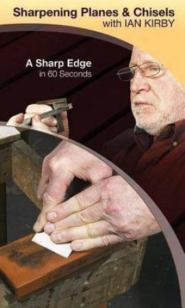Sharpening Planes & Chisels with Ian Kirby : A Sharp Edge in 60 Seconds by IAN KIRBY
