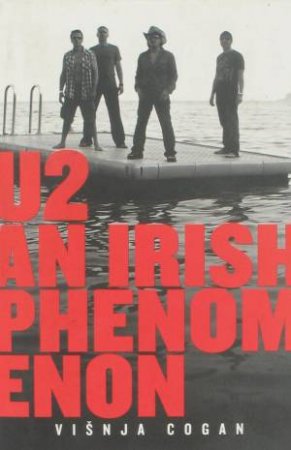 U2: An Irish Phenomenon by Vinja Cogan 