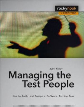 Managing The Test People: A Guide To Practical Technical Management by Judy McKay