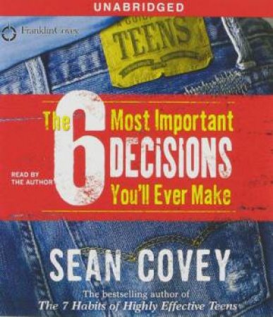 The 6 Most Important Decisions You'll Ever Make: A Guide For Teens - CD by Sean Covey