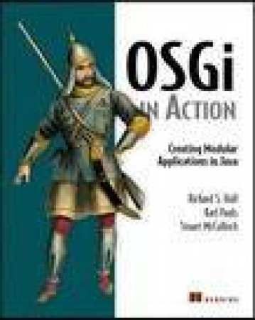 OSGi in Action: Creating Modular Applications in Java by Richard S Hall & Karl Pauls & Stuart McCulloch