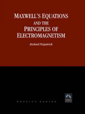 Maxwell's Equations And The Principles Of Electromagnetism by Richard Fitzpatrick