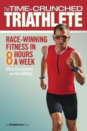 The Time-Crunched Triathlete by Chris Carmichael & Jim Rutberg