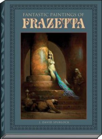 Fantastic Paintings Of Frazetta by J David Spurlock & Frank Frazetta Jr.