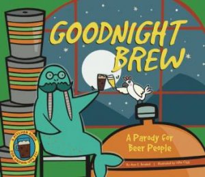 Goodnight Brew: A Parody for Beer People by Karla Oceanak