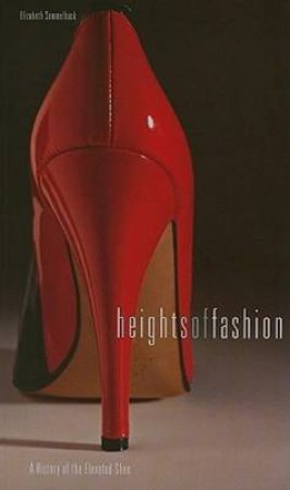 Heights of Fashion: a History of the Elevated Shoe by SEMMELHACK ELIZABETH