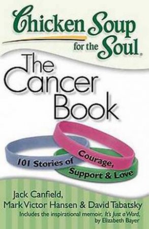 Chicken Soup For The Soul: The Cancer Book by Jack Canfield