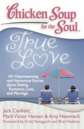 Chicken Soup For The Soul: True Love by Jack Canfield & Mark Victor Hansen & Amy Newmark 