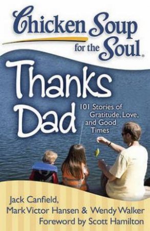 Chicken Soup For The Soul: Thanks Dad by Jack Canfield & Mark Victor Hansen & Wendy Walker 