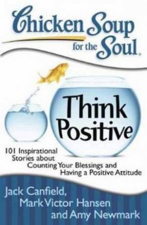 Chicken Soup for the Soul: Think Positive by Jack Canfield
