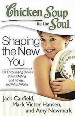 Chicken Soup For The Soul: Shaping The New You by Jack Canfield & Mark Victor Hansen & Amy Newmark 