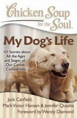 Chicken Soup for the Soul: My Dog's Life by Jack Canfield