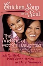 Chicken Soup For The Soul The Magic Of Mothers And Daughters