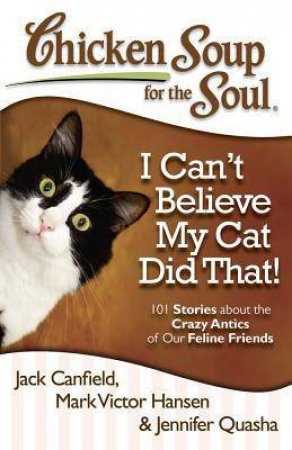 Chicken Soup for the Soul: I Can't Believe My Cat Did That! by Jack Canfield