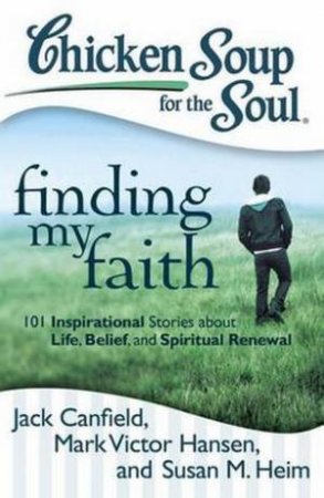 Chicken Soup for the Soul: Finding My Faith by Jack Canfield & Mark Victor Hansen & Susan M Heim