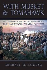 With Musket  Tomahawk the Turning Point of the Revolutionthe Saratoga Campaign 1777