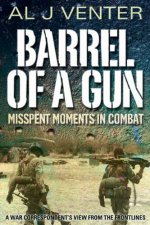 Barrel of a Gun Misspent Moments in Combat  a War Correspondents View from the Frontlines