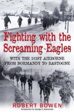 Fighting With the Screaming Eagles With the 101st Airborne Division from Normandy to Bastogne