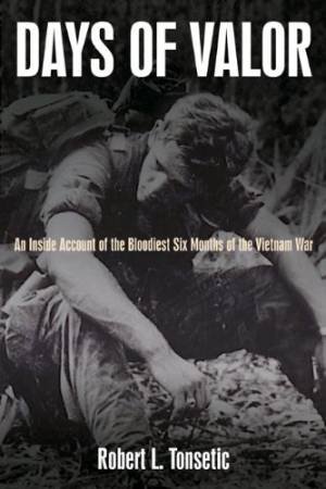 Days of Valor: an Inside Account of the Bloodiest Six Months of the Vietnam War by TONSETIC ROBERT