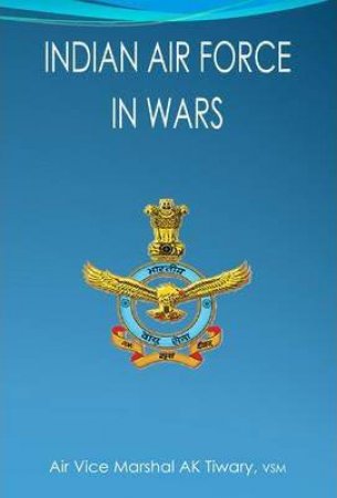 Indian Air Force and it's War by TIWARY AK