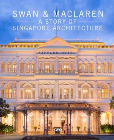 Swan And Maclaren: A Story Of Singapore Architecture by Julian Davison