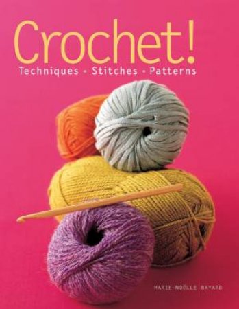 Crochet!: Techniques, Stitches, Patterns by Marie-Noëlle Bayard