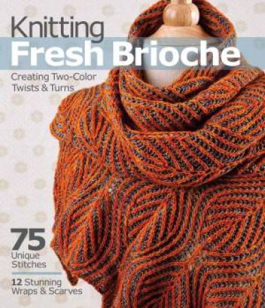 Knitting Fresh Brioche: Creating Two-Color Twists And Turns by Nancy Marchant