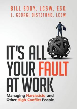It's All Your Fault at Work! by Bill Eddy & L. Georgi DiStefano