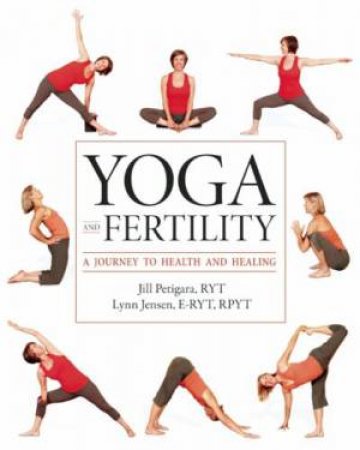 Yoga and Fertility a Journey to Health and Healing by Jill Petigara