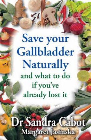 Save Your Gallbladder Naturally by Dr. Sandra Cabot