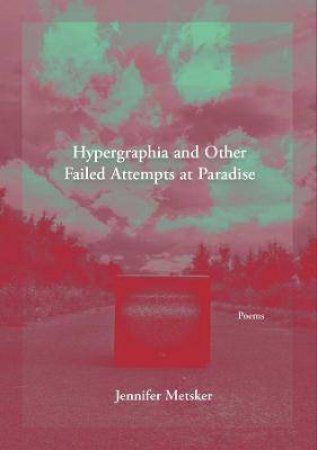 Hypergraphia And Other Failed Attempts At Paradise by Jennifer Metsker
