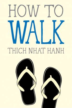 How to Walk by Thich Nhat Hanh