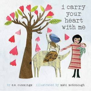 I Carry Your Heart With Me by E. E. Cummings & Mati McDonough