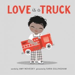 Love Is A Truck by Amy Novesky & Sara Gillingham