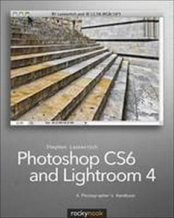Photoshop CS6 and Lightroom 4 A Photographer's Handbook by Stephen Laskevitch