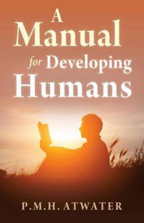 A Manual For Developing Humans by P.M.H Atwater
