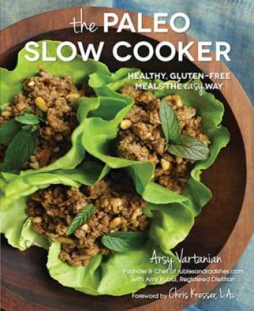 The Paleo Slow Cooker: Healthy, Gluten-Free Meals The Easy Way by Arsy Vartanian