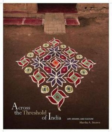 Across The Threshold Of India: Art, Women, And Culture by Martha A. Strawn