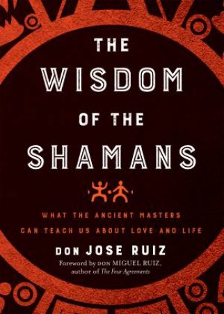 The Wisdom Of The Shamans by Don Jose Ruiz