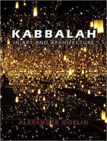 Kabbalah In Art And Architecture by Alexander Gorlin
