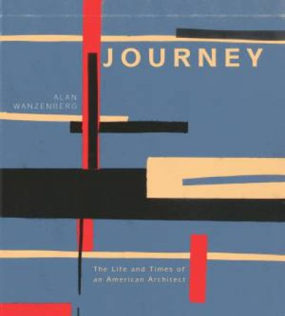 Journey: The Life And Times Of An American Architect by Alan Wanzenberg
