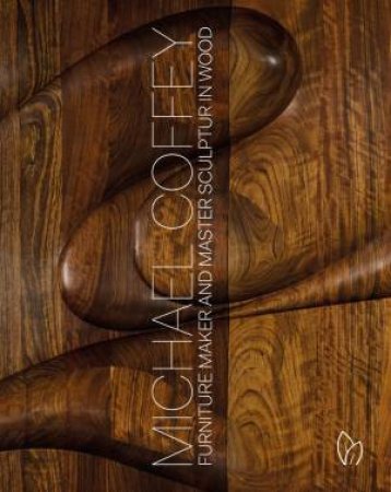 Michael Coffey: Sculptor and Furniture Maker in Wood by MICHAEL COFFEY