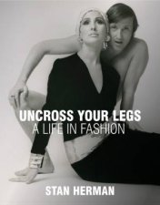 Uncross Your Legs A Life in Fashion