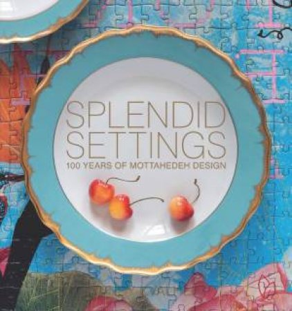 Splendid Settings: 100 Years of Mottahedeh Design by WENDY KVALHEIM