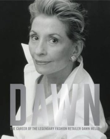 Dawn: The Career Of The Legendary Fashion Retailer Dawn Mello by John A. Tiffany