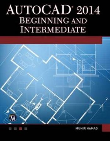 AutoCAD 2014 Beginning and Intermediate by Munir  M. Hamad