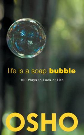 Life is a Soap Bubble: 100 Ways To Look At Life by Osho